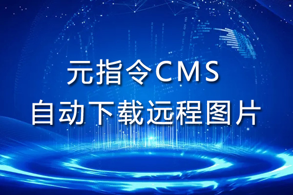 元指令CMS系统支持复制粘贴内容后，自动下载远程图片吗？